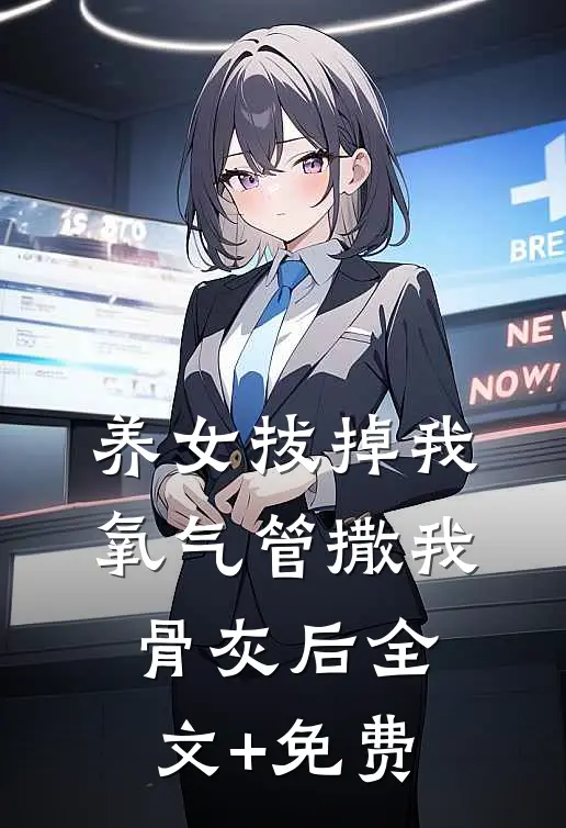 养女拔掉我氧气管撒我骨灰后全文+免费