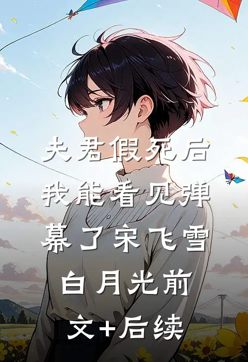 夫君假死后，我能看见弹幕了宋飞雪白月光前文+后续