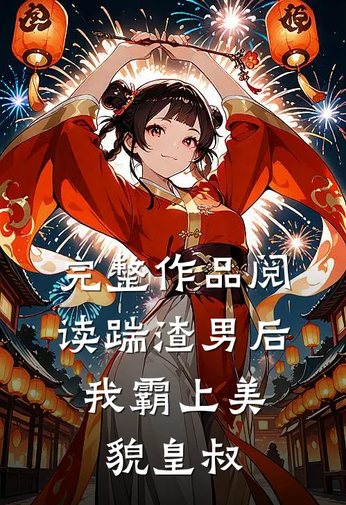 完整作品阅读踹渣男后，我霸上美貌皇叔