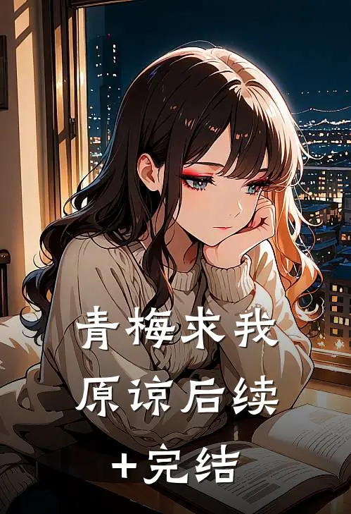 青梅求我原谅后续+完结