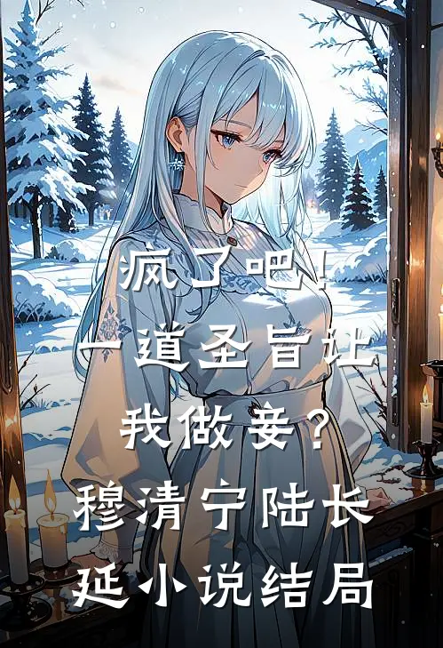 疯了吧！一道圣旨让我做妾？穆清宁陆长延小说结局