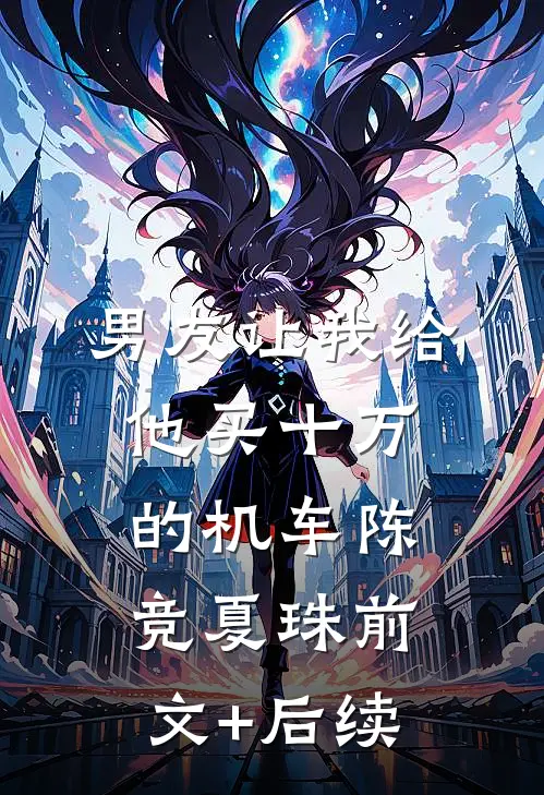 男友让我给他买十万的机车陈竞夏珠前文+后续