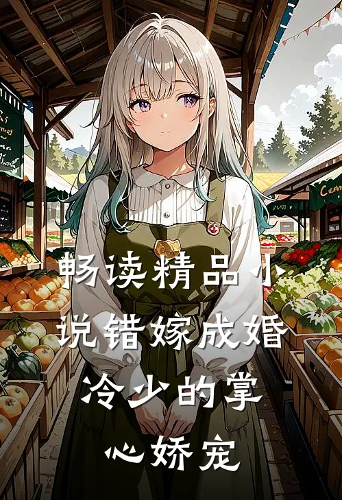 畅读精品小说错嫁成婚：冷少的掌心娇宠