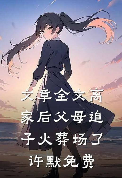 文章全文离家后父母追子火葬场了许默免费
