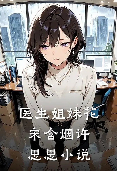 医生姐妹花宋含烟许思思小说