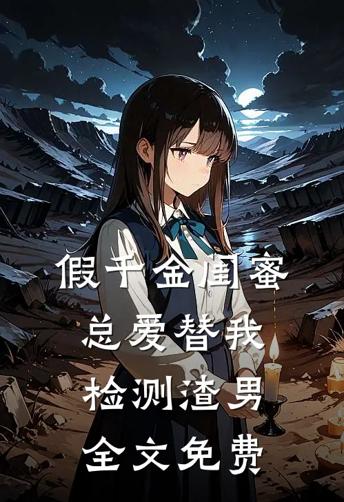 假千金闺蜜总爱替我检测渣男全文免费