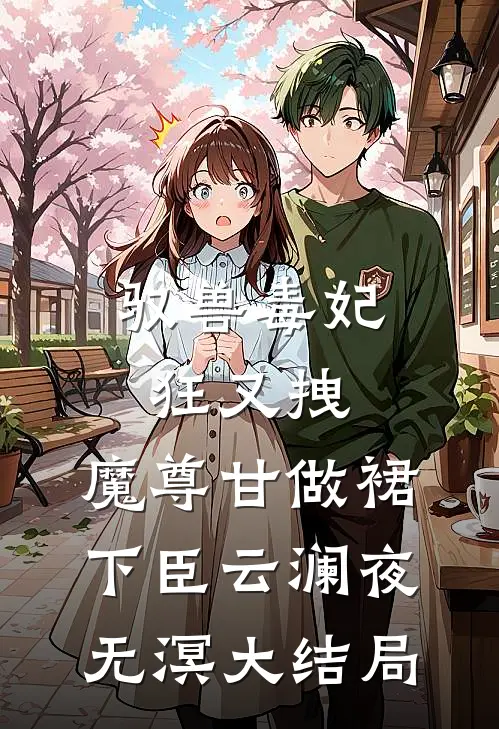 驭兽毒妃狂又拽，魔尊甘做裙下臣云澜夜无溟大结局