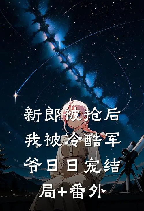 新郎被抢后，我被冷酷军爷日日宠结局+番外