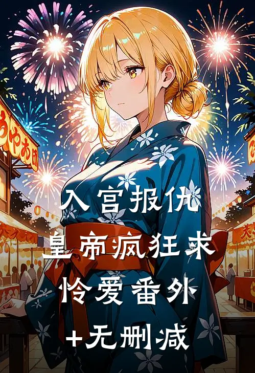 入宫报仇，皇帝疯狂求怜爱番外+无删减