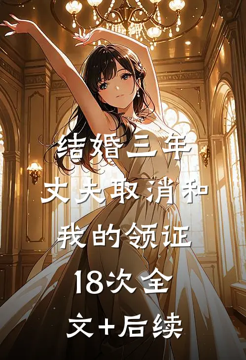 结婚三年，丈夫取消和我的领证18次全文+后续