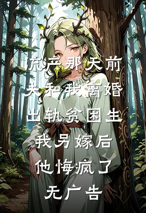 流产那天前夫和我离婚出轨贫困生，我另嫁后他悔疯了无广告