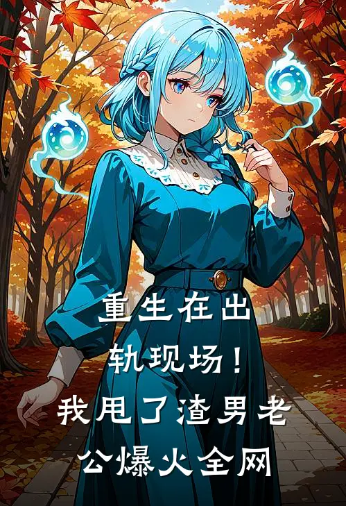 重生在出轨现场！我甩了渣男老公爆火全网