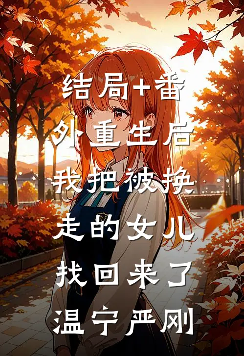 结局+番外重生后，我把被换走的女儿找回来了温宁严刚