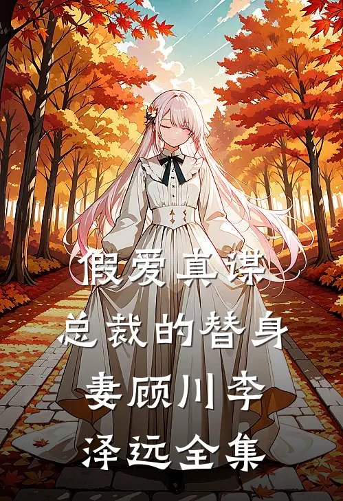 假爱真谋：总裁的替身妻顾川李泽远 全集