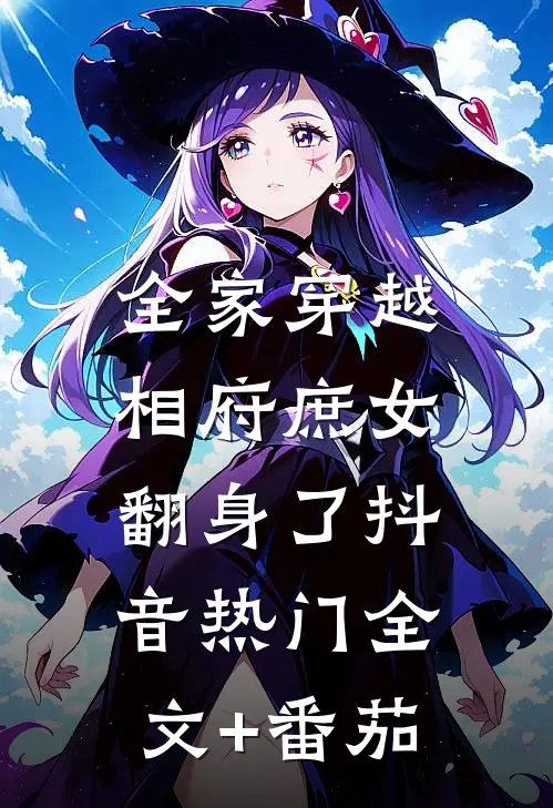 全家穿越，相府庶女翻身了抖音热门全文+番茄