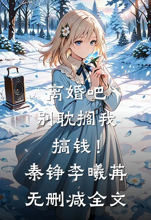 离婚吧，别耽搁我搞钱！秦铮李曦苒无删减全文
