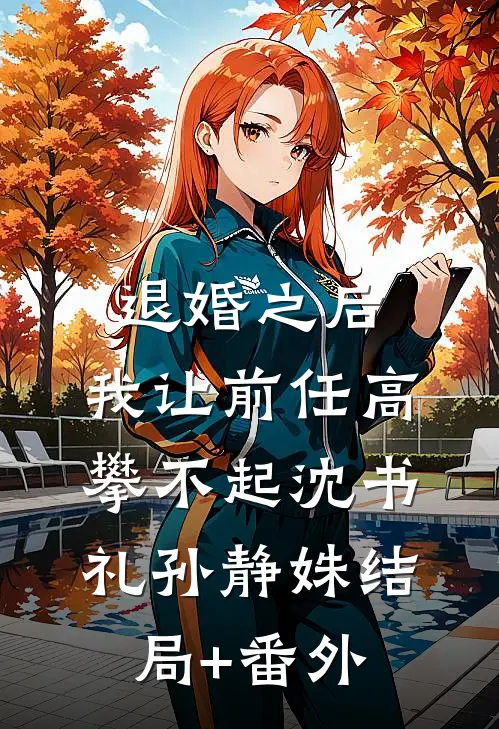 退婚之后，我让前任高攀不起沈书礼孙静姝结局+番外