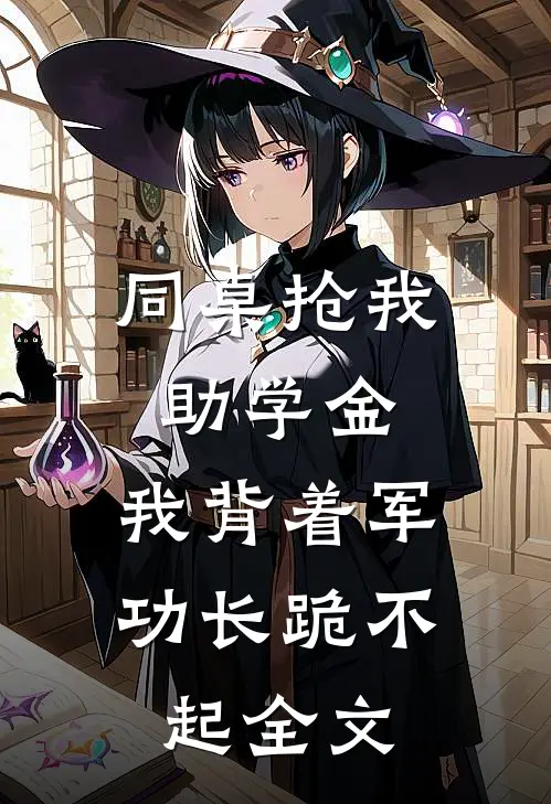 同桌抢我助学金，我背着军功长跪不起全文