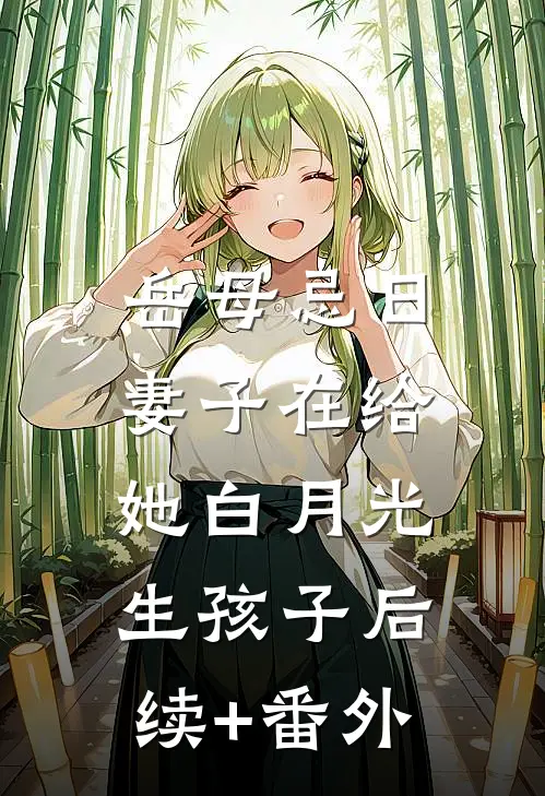 岳母忌日，妻子在给她白月光生孩子后续+番外