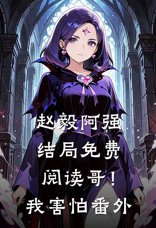 赵毅阿强结局免费阅读哥！我害怕番外