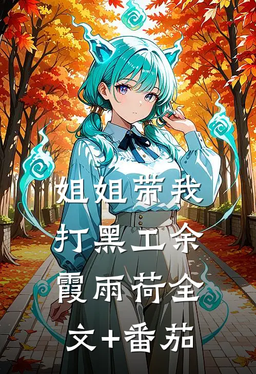 姐姐带我打黑工余霞雨荷全文+番茄