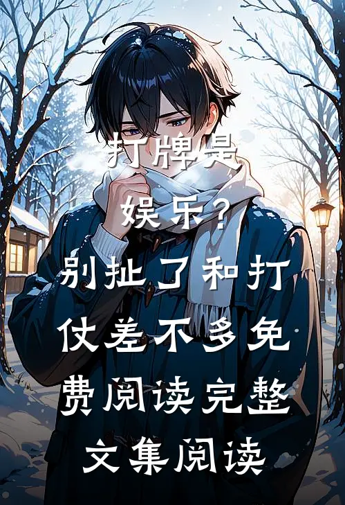 打牌是娱乐?别扯了,和打仗差不多免费阅读完整文集阅读