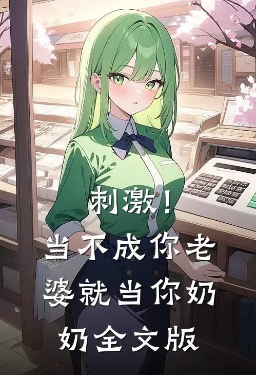 刺激！当不成你老婆就当你奶奶全文版