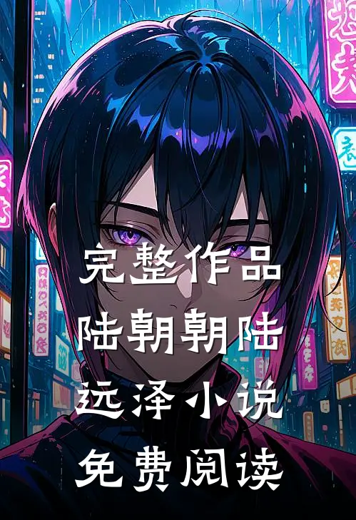 完整作品陆朝朝陆远泽小说免费阅读