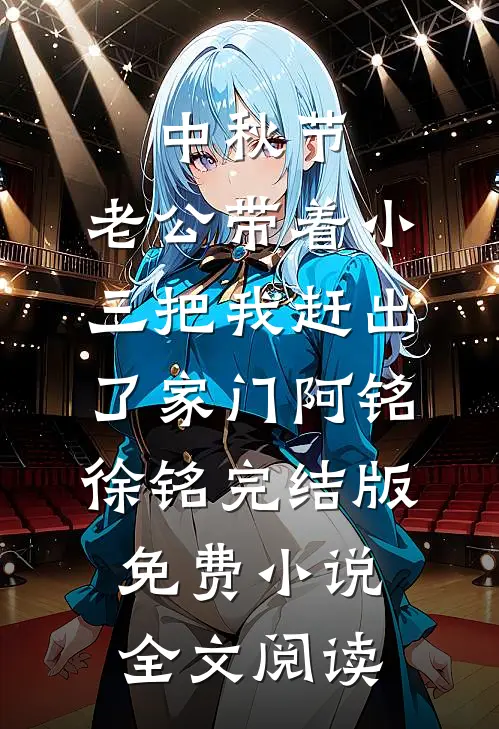中秋节，老公带着小三把我赶出了家门阿铭徐铭完结版免费小说全文阅读