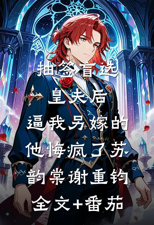 抽签盲选皇夫后，逼我另嫁的他悔疯了苏韵棠谢重钧全文+番茄
