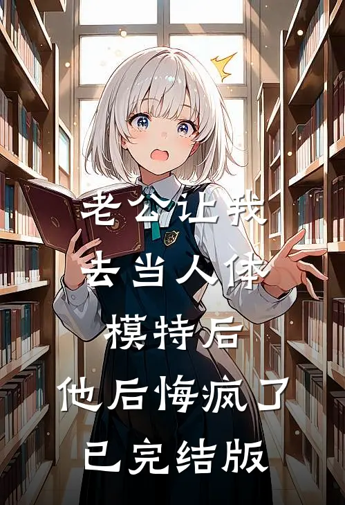 老公让我去当人体模特后，他后悔疯了已完结版