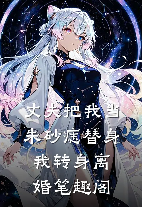 丈夫把我当朱砂痣替身，我转身离婚笔趣阁