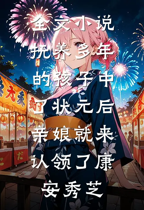 全文小说抚养多年的孩子中了状元后，亲娘就来认领了康安秀芝