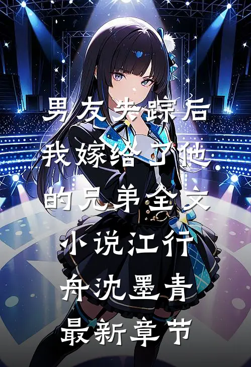 男友失踪后，我嫁给了他的兄弟全文小说江行舟沈墨青最新章节
