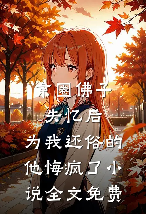 京圈佛子失忆后，为我还俗的他悔疯了小说全文免费
