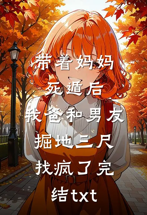 带着妈妈死遁后，我爸和男友掘地三尺找疯了完结txt