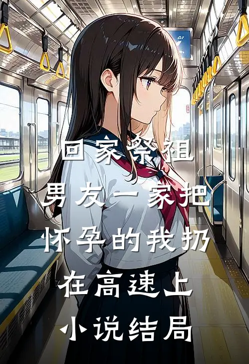 回家祭祖，男友一家把怀孕的我扔在高速上小说结局