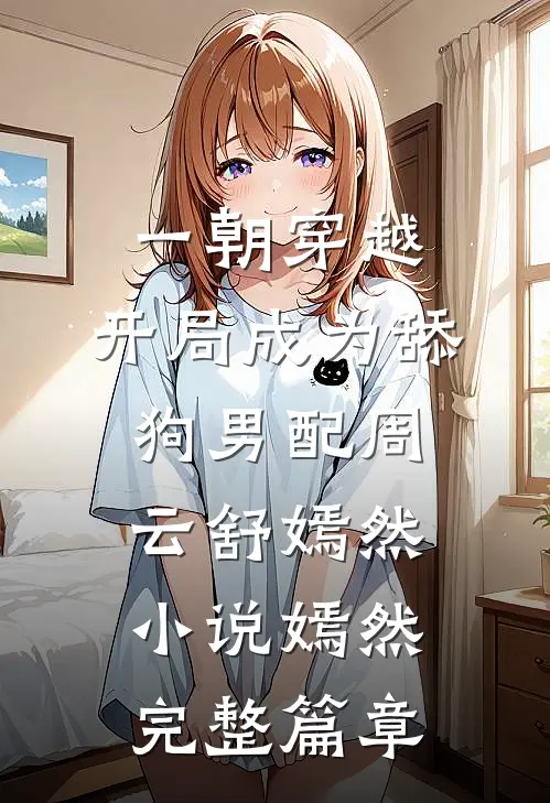 一朝穿越,开局成为舔狗男配周云舒嫣然小说嫣然完整篇章