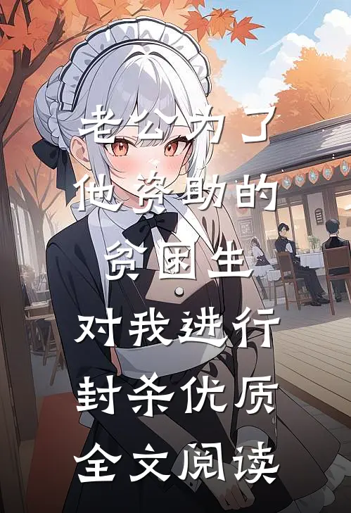 老公为了他资助的贫困生，对我进行封杀优质全文阅读