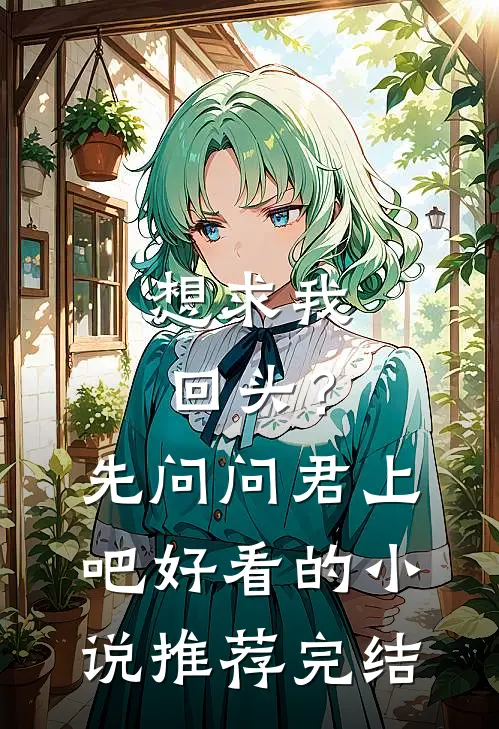 想求我回头？先问问君上吧好看的小说推荐完结