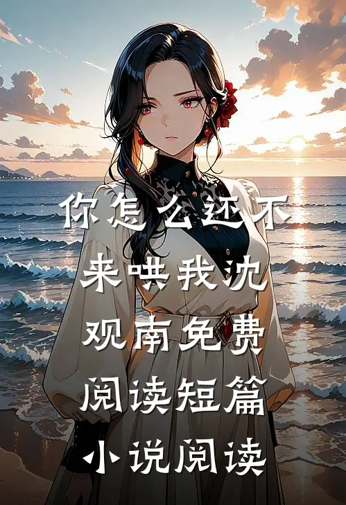 你怎么还不来哄我沈观南免费阅读短篇小说阅读