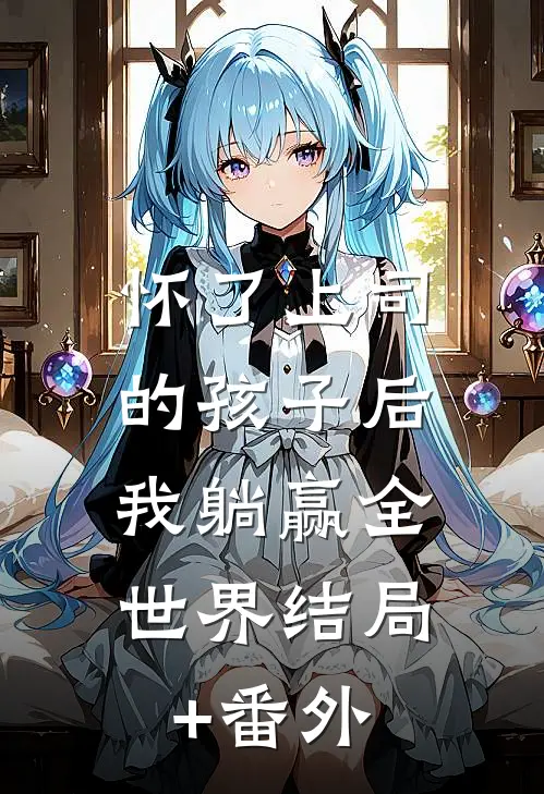 怀了上司的孩子后，我躺赢全世界结局+番外