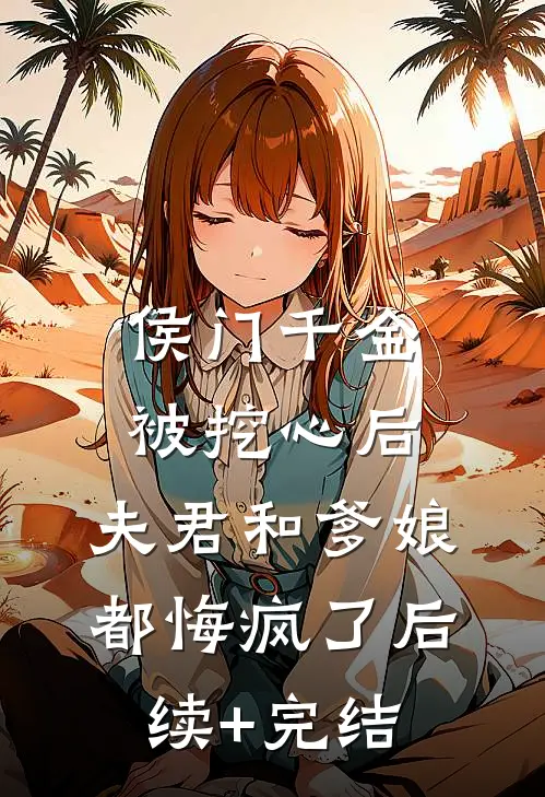 侯门千金被挖心后，夫君和爹娘都悔疯了后续+完结