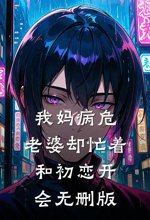 我妈病危，老婆却忙着和初恋开会无删版