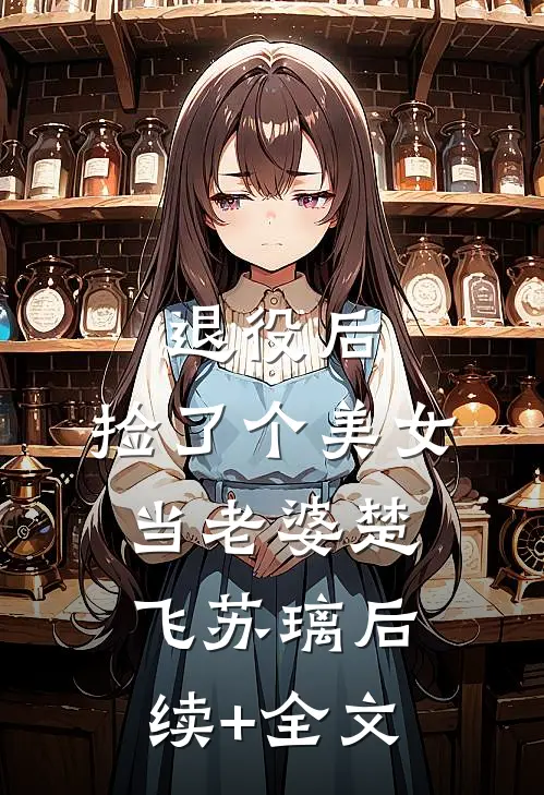 退役后，捡了个美女当老婆楚飞苏璃后续+全文