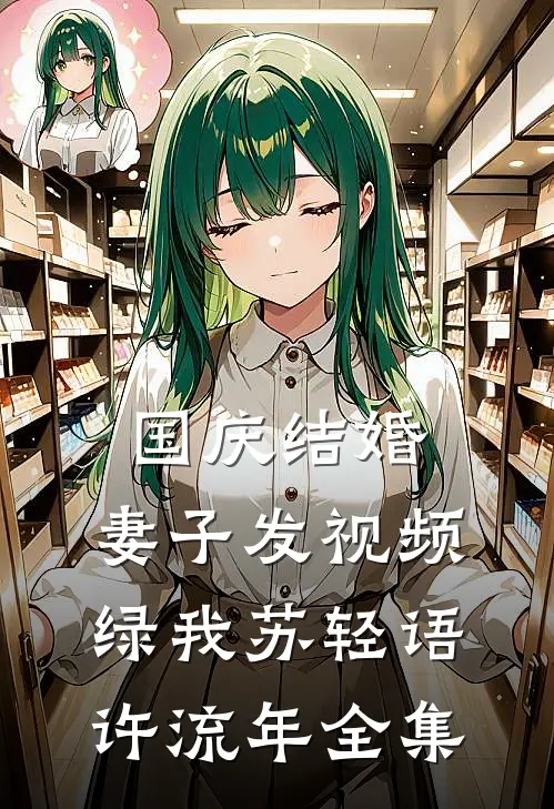 国庆结婚，妻子发视频绿我苏轻语许流年 全集
