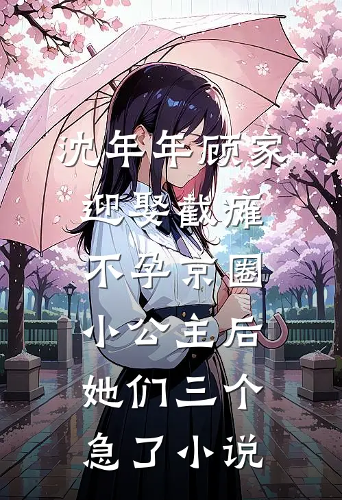 沈年年顾家迎娶截瘫不孕京圈小公主后，她们三个急了小说