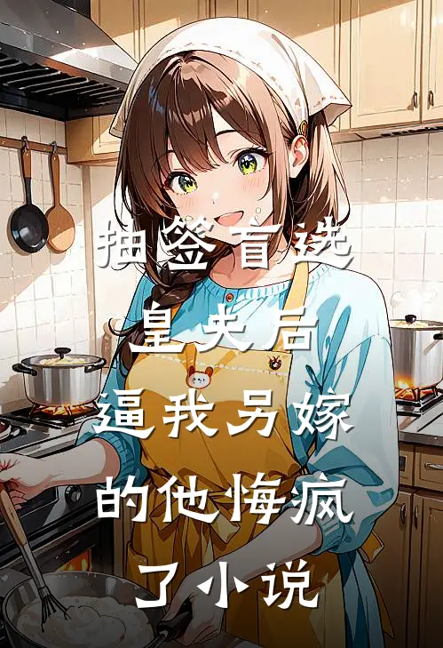 抽签盲选皇夫后，逼我另嫁的他悔疯了小说