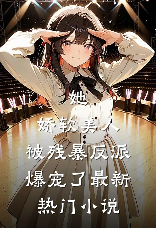 她，娇软美人，被残暴反派爆宠了最新热门小说
