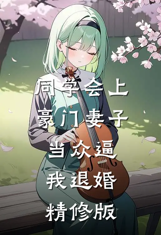 同学会上豪门妻子当众逼我退婚精修版
